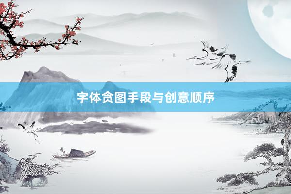 字体贪图手段与创意顺序
