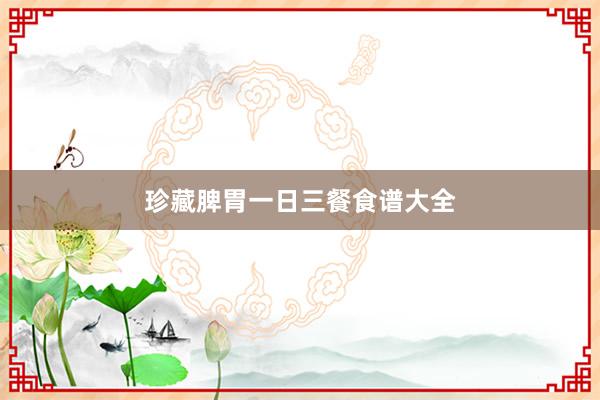 珍藏脾胃一日三餐食谱大全